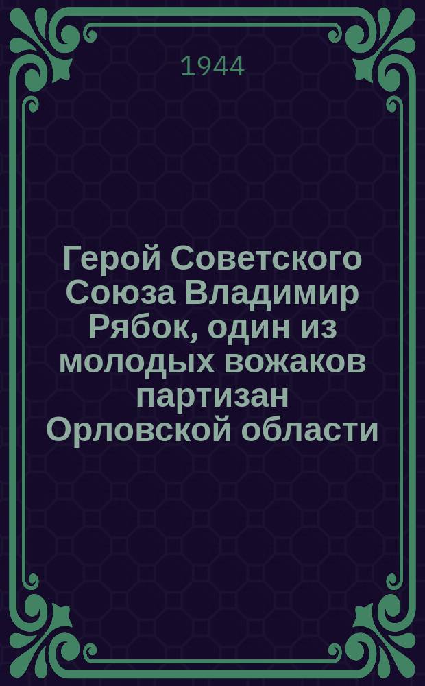 Герой Советского Союза Владимир Рябок, один из молодых вожаков партизан Орловской области : почтовая карточка