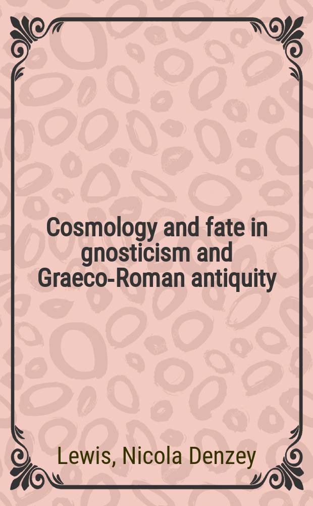 Cosmology and fate in gnosticism and Graeco-Roman antiquity : under pitiless skies = Космология и судьба в гностицизме и греко-римской античности