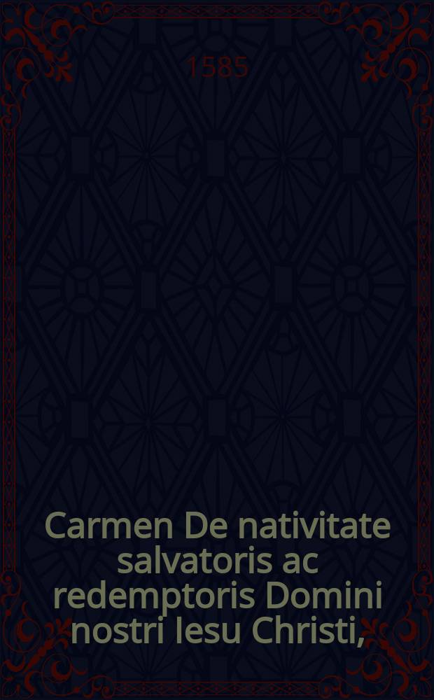 Carmen De nativitate salvatoris ac redemptoris Domini nostri Iesu Christi, : ad nobilitate generis virtute, pietate, humanitate, sapientia & erudirtione praestantes viros Dn. Henricum a Lühe, D. Achatium & Matthiam a Veltheim fratres