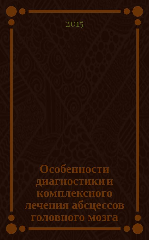 Особенности диагностики и комплексного лечения абсцессов головного мозга : автореферат диссертации на соискание ученой степени к.м.н. : специальность 14.01.18