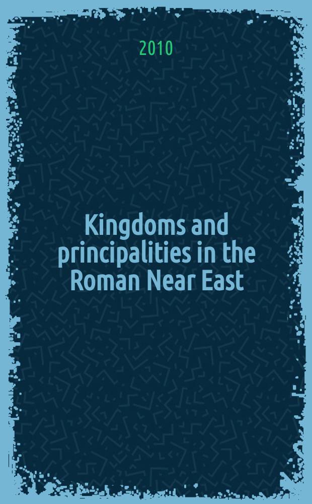 Kingdoms and principalities in the Roman Near East : based on the papers of the colloquium on "Client kingdoms' in the Roman Near East", Oxford, 26-27 June 2004 = Царства и княжества на римском Ближнем Востоке