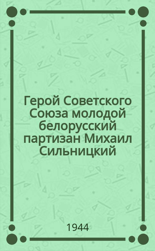Герой Советского Союза молодой белорусский партизан Михаил Сильницкий : почтовая карточка