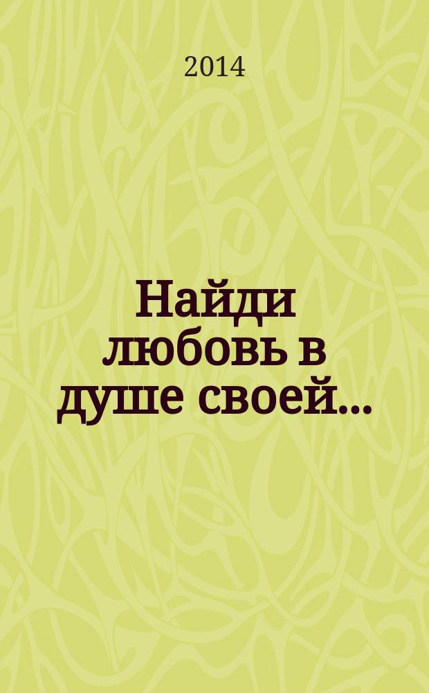 Найди любовь в душе своей... : литературный сборник : стихи