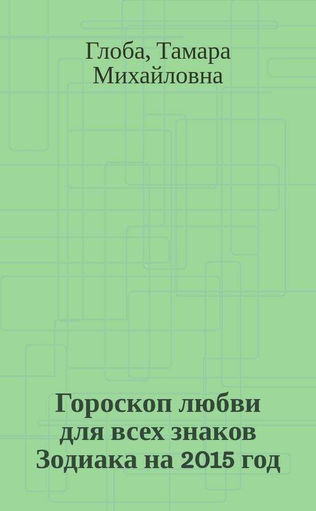 Гороскоп любви для всех знаков Зодиака на 2015 год : семья, брак, личные отношения