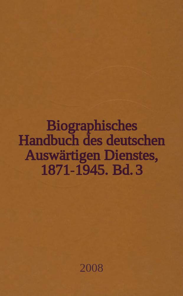 Biographisches Handbuch des deutschen Auswärtigen Dienstes, 1871-1945. Bd. 3 : L - R