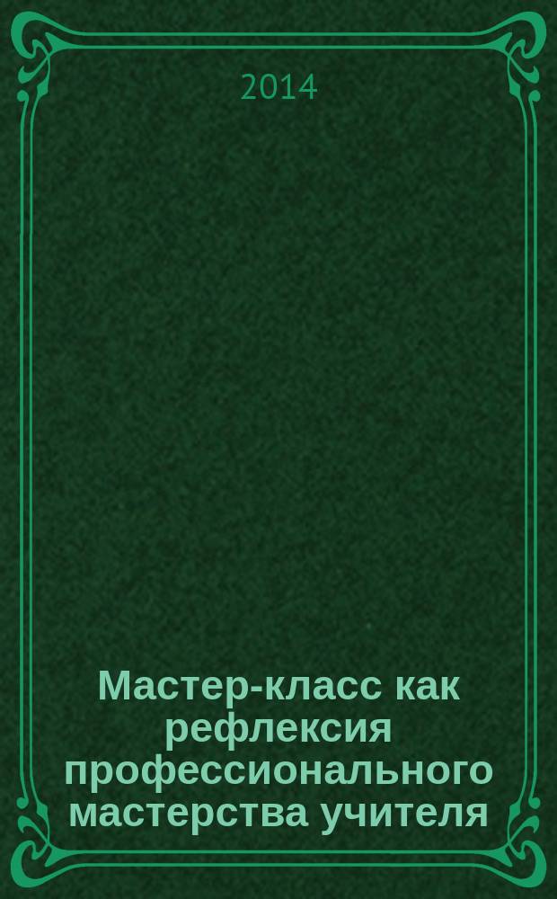 Мастер-класс как рефлексия профессионального мастерства учителя : пособие