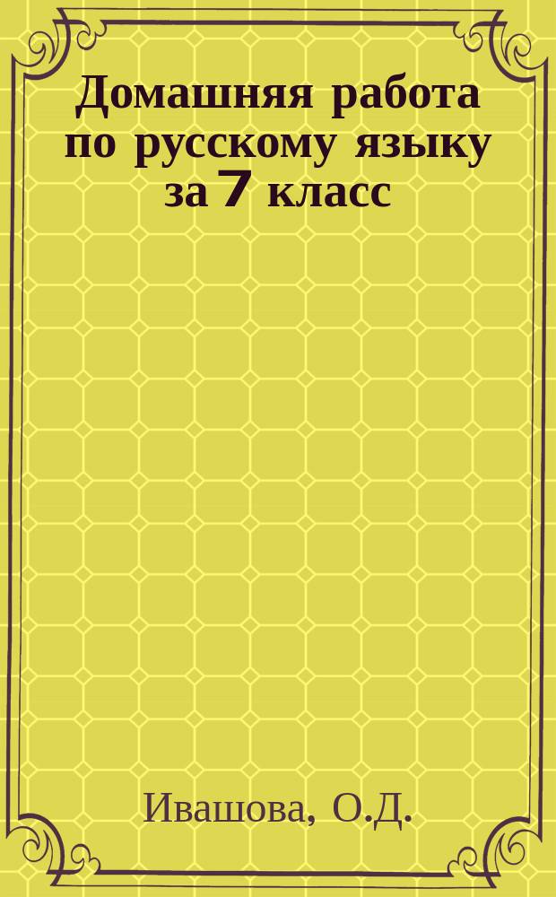 Домашняя работа по русскому языку за 7 класс: к учеб. "Русский язык. 7 кл". М.Т.Баранов и др. 2-е изд., "Русский язык. 7 кл." 33-е изд. М..Баранов и др.