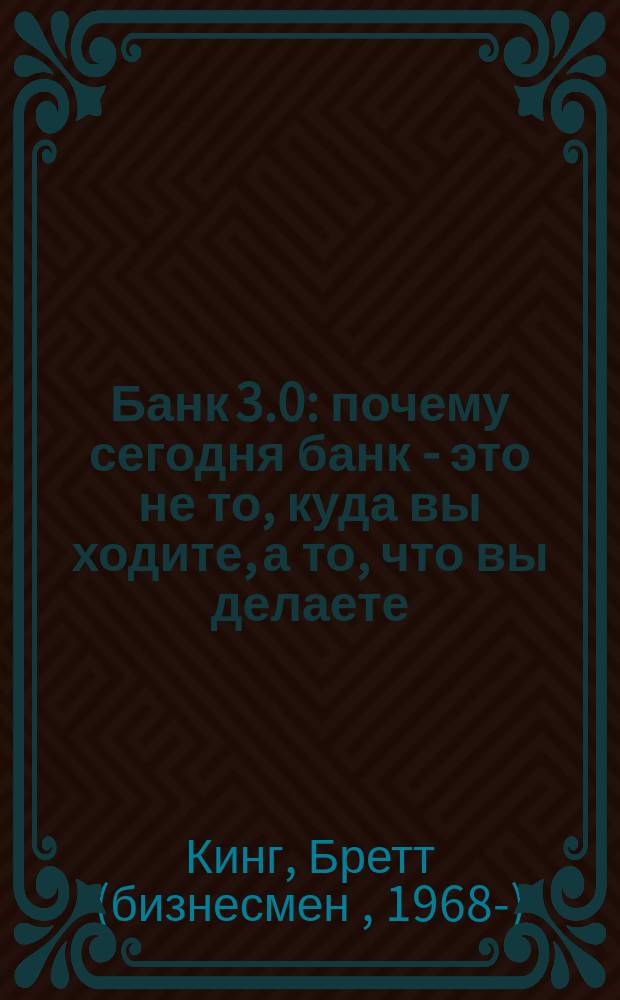 Банк 3.0 : почему сегодня банк - это не то, куда вы ходите, а то, что вы делаете