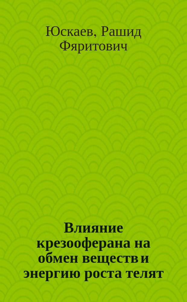 Влияние крезооферана на обмен веществ и энергию роста телят : автореферат диссертации на соискание ученой степени кандидата сельскохозяйственных наук : специальность 06.02.08 <Кормопроизводство, кормление сельскохозяйственных животных и технология кормов>