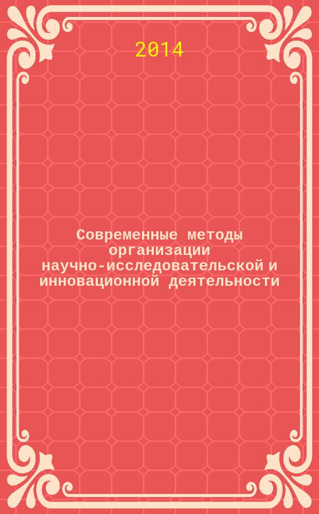 Современные методы организации научно-исследовательской и инновационной деятельности : учебное пособие для аспирантов и молодых учёных