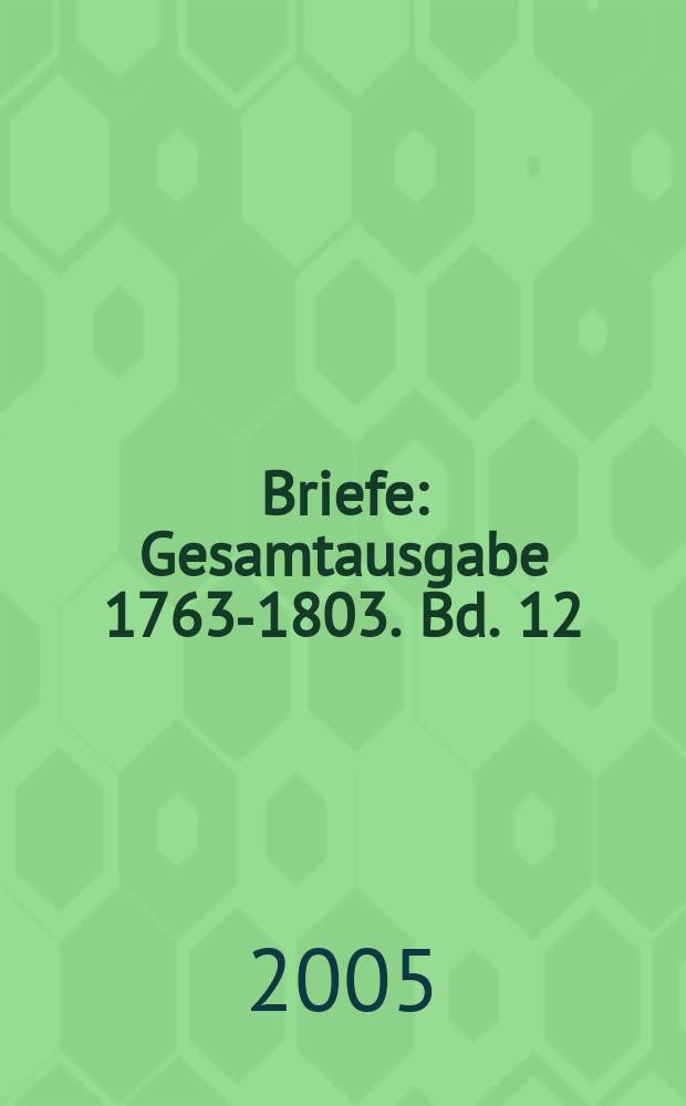 Briefe : Gesamtausgabe 1763-1803. Bd. 12 : Kommentar zu den Bänden 4-5