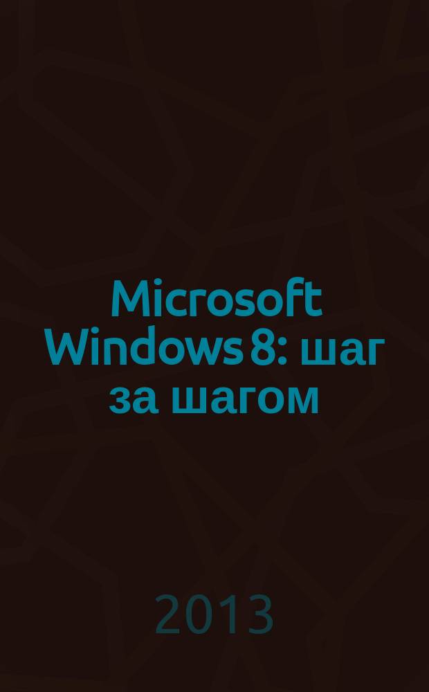 Microsoft Windows 8 : шаг за шагом : учебное пособие : перевод с английского