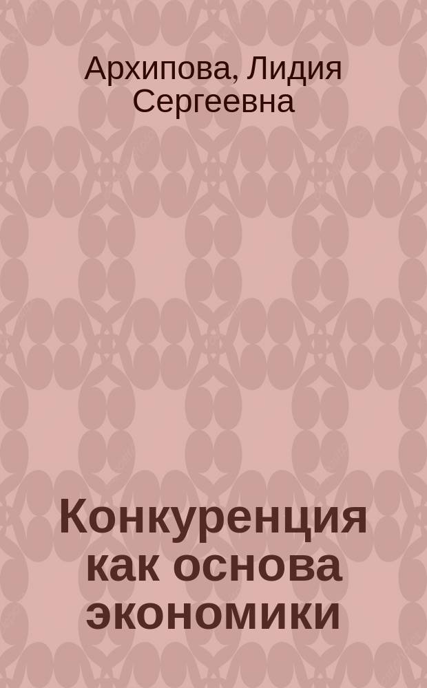 Конкуренция как основа экономики : концептуальные подходы к исследованию роли конкуренции