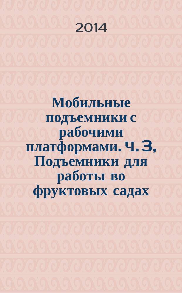 Мобильные подъемники с рабочими платформами. Ч. 3, Подъемники для работы во фруктовых садах : Расчеты конструкции, требования безопасности и методы испытаний