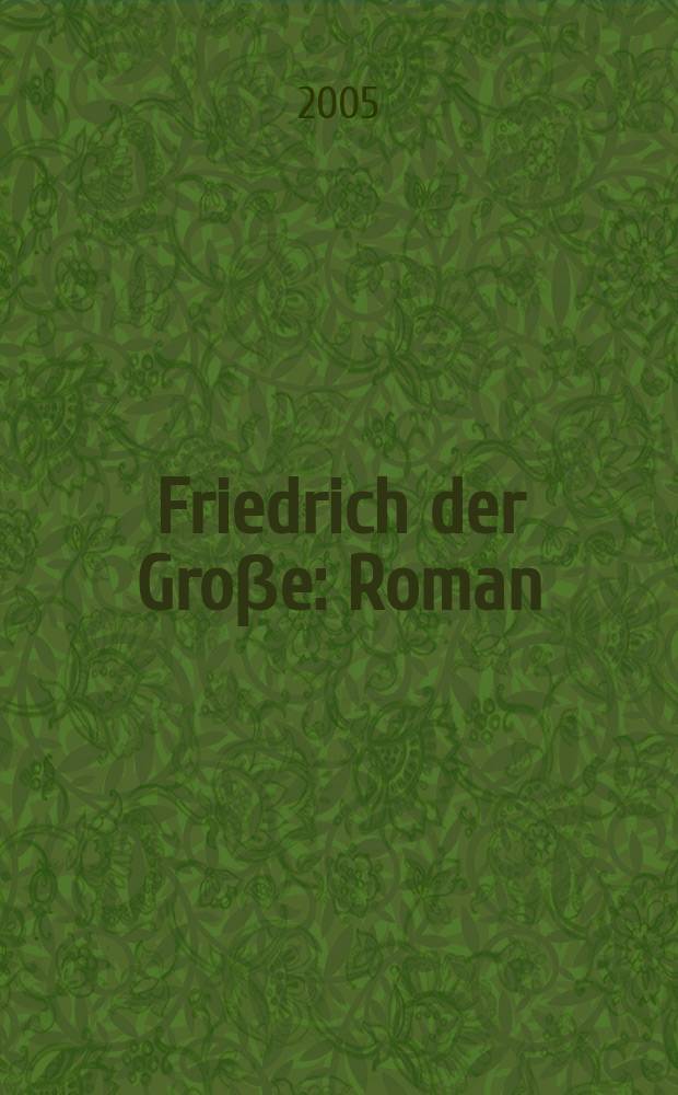 Friedrich der Groβe : Roman