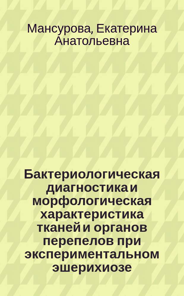 Бактериологическая диагностика и морфологическая характеристика тканей и органов перепелов при экспериментальном эшерихиозе : автореферат диссертации на соискание ученой степени кандидата ветеринарных наук : специальность 06.02.02 <Ветеринарная микробиология, вирусология, эпизоотология, микология с микотоксикологией и иммунология>