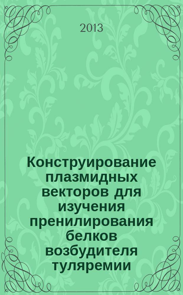 Конструирование плазмидных векторов для изучения пренилирования белков возбудителя туляремии : автореферат диссертации на соискание ученой степени кандидата биологических наук : специальность 03.01.06 <Биотехнология в том числе, бионанотехнологии>