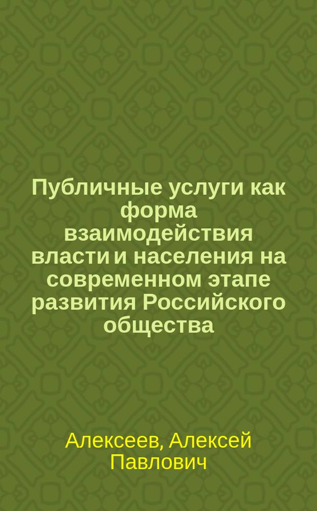 Публичные услуги как форма взаимодействия власти и населения на современном этапе развития Российского общества : монография