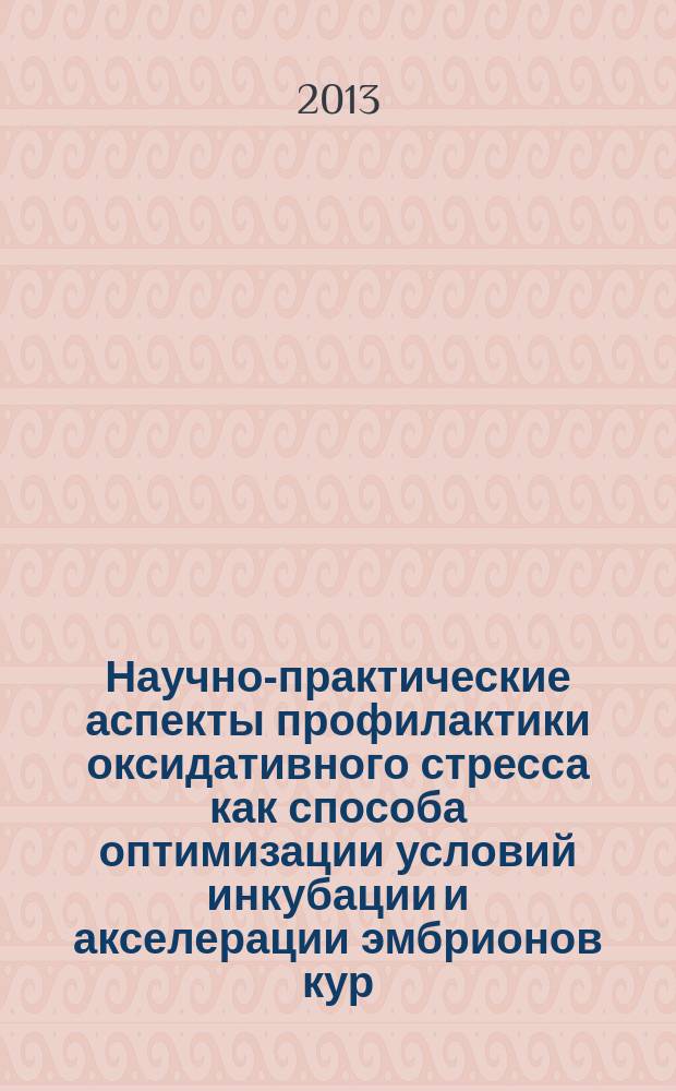Научно-практические аспекты профилактики оксидативного стресса как способа оптимизации условий инкубации и акселерации эмбрионов кур : автореферат диссертации на соискание ученой степени доктора биологических наук : специальность 06.02.05 <Ветеринарная санитария, экология, зоогигиена и ветеринарно-санитарная экспертиза> : специальность 03.01.04 <Биохимия>