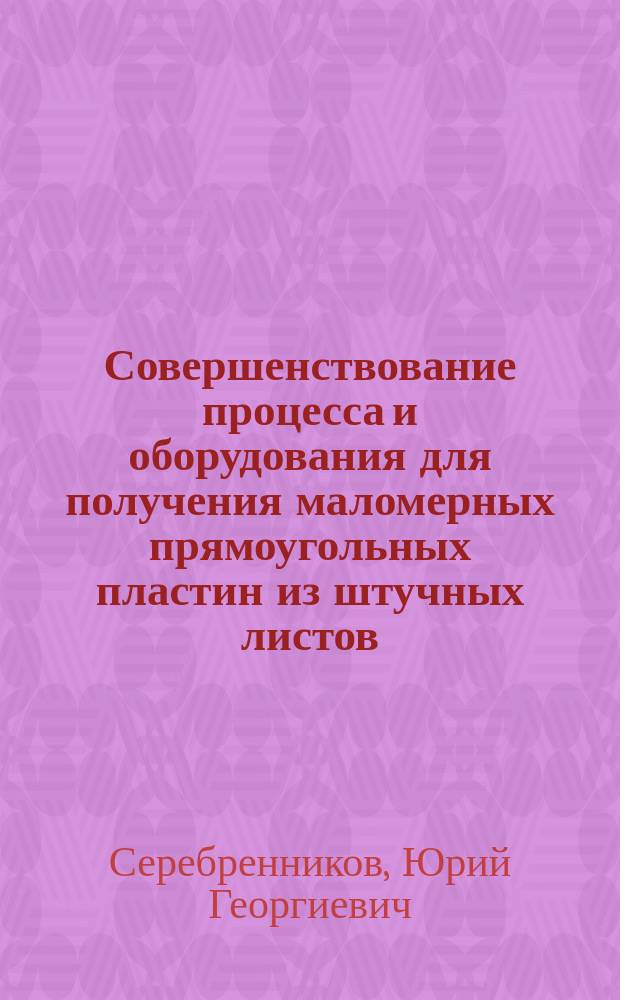 Совершенствование процесса и оборудования для получения маломерных прямоугольных пластин из штучных листов : автореферат диссертации на соискание ученой степени кандидата технических наук : специальность 05.02.13 <Машины, агрегаты и процессы по отраслям>