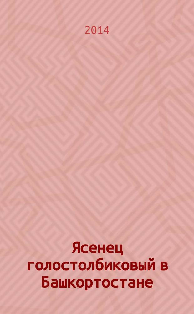 Ясенец голостолбиковый в Башкортостане : биология, структура, интродукция, охрана