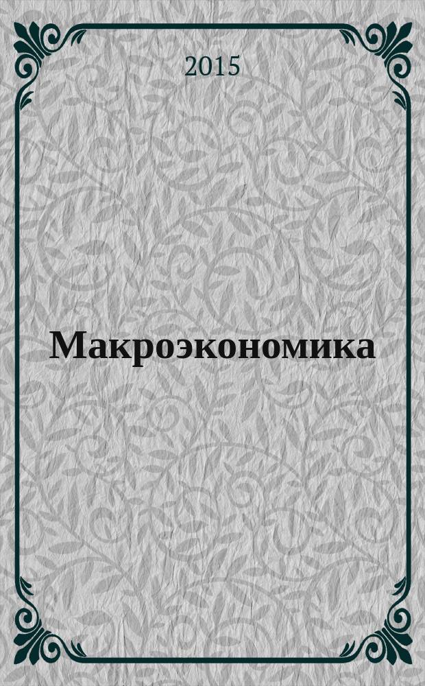 Макроэкономика : учебник для академического бакалавриата : для студентов высших учебных заведений, обучающихся по экономическим направлениям и специальностям : по дисциплине "Макроэкономика", направлению 030200.62 "Политология" подготовки бакалавров