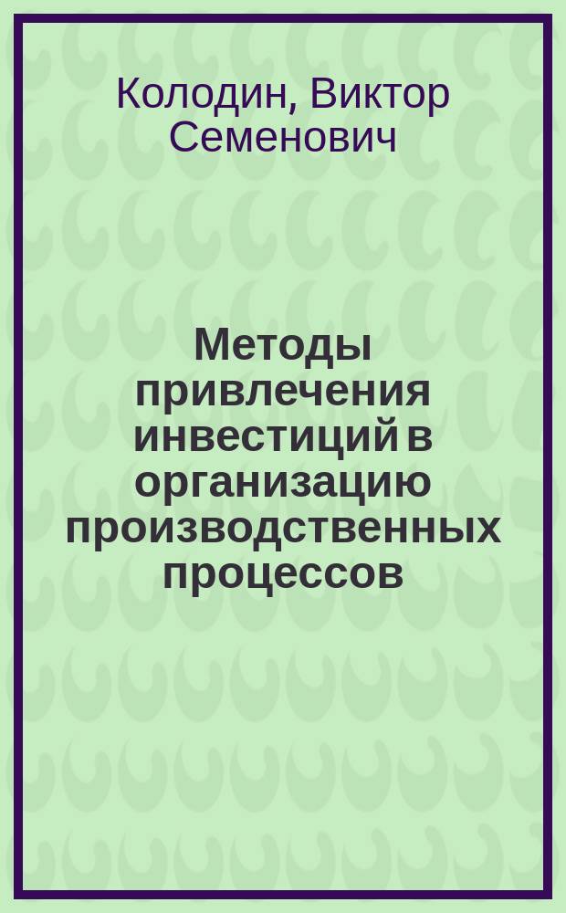 Методы привлечения инвестиций в организацию производственных процессов : монография