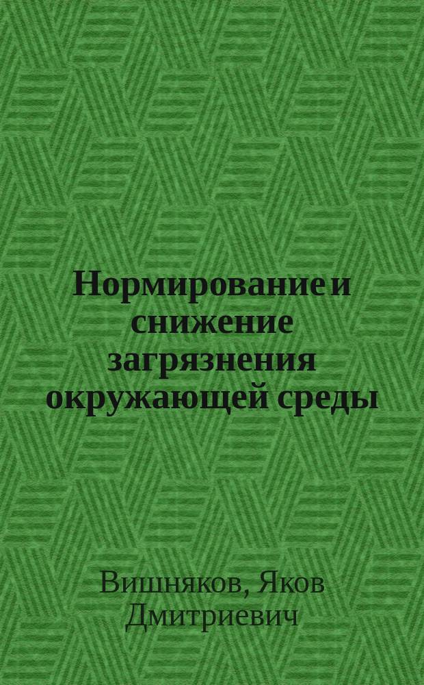 Нормирование и снижение загрязнения окружающей среды : учебник : для студентов высших учебных заведений, обучающихся по направлению "Экология и природопользование"