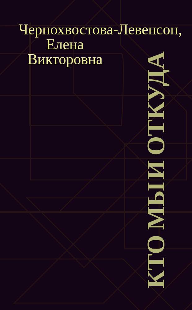Кто мы и откуда : история семьи : о семьях Левенсонов, Чернохвостовых и Кац