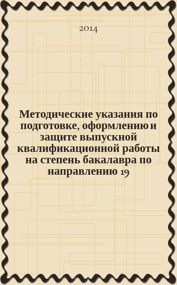 Методические указания по подготовке, оформлению и защите выпускной квалификационной работы на степень бакалавра по направлению 19.03.02 "Биотехнология"