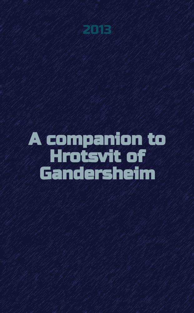 A companion to Hrotsvit of Gandersheim (fl. 960) : contextual and interpretive approaches = Компаньон к Хросвите Гандерсгеймской