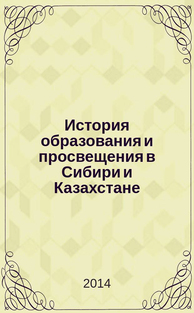 История образования и просвещения в Сибири и Казахстане : сборник научных статей и материалов V Всероссийской научно-практической конференции (с международным участием), посвященной 155-летию со дня рождения выдающегося педагога Михаила Михайловича Сиязова (1858-1914), Омск, 1-2 ноября 2013 г