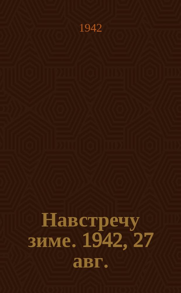 Навстречу зиме. 1942, 27 авг.