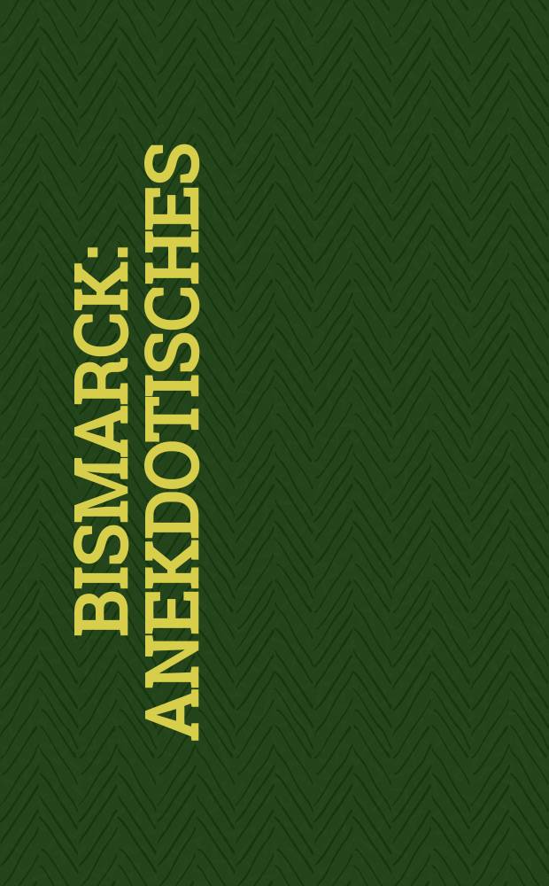 Bismarck : Anekdotisches = Бисмарк - анекдоты.