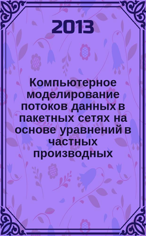 Компьютерное моделирование потоков данных в пакетных сетях на основе уравнений в частных производных : автореферат диссертации на соискание ученой степени кандидата физико-математических наук : специальность 05.13.18 <Математическое моделирование, численные методы и комплексы программ>