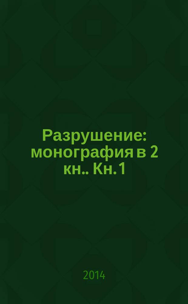 Разрушение : монография [в 2 кн.]. Кн. 1 : Разрушение материала