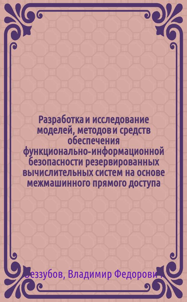 Разработка и исследование моделей, методов и средств обеспечения функционально-информационной безопасности резервированных вычислительных систем на основе межмашинного прямого доступа : автореферат диссертации на соискание ученой степени кандидата технических наук : специальность 05.13.19 <Методы и системы защиты информации, информационная безопасность>