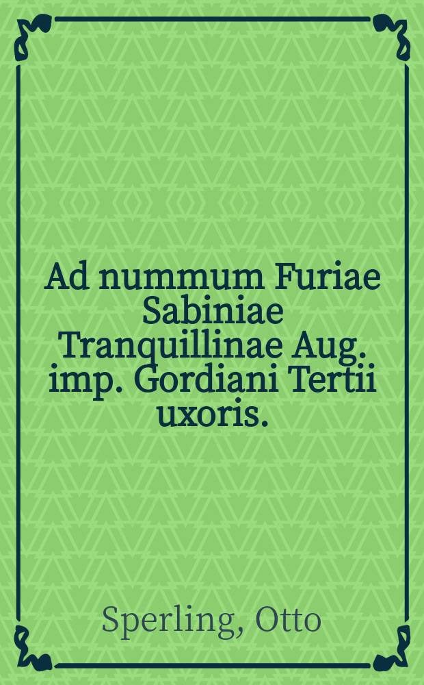 Ad nummum Furiae Sabiniae Tranquillinae Aug. imp. Gordiani Tertii uxoris. : Dissertatio