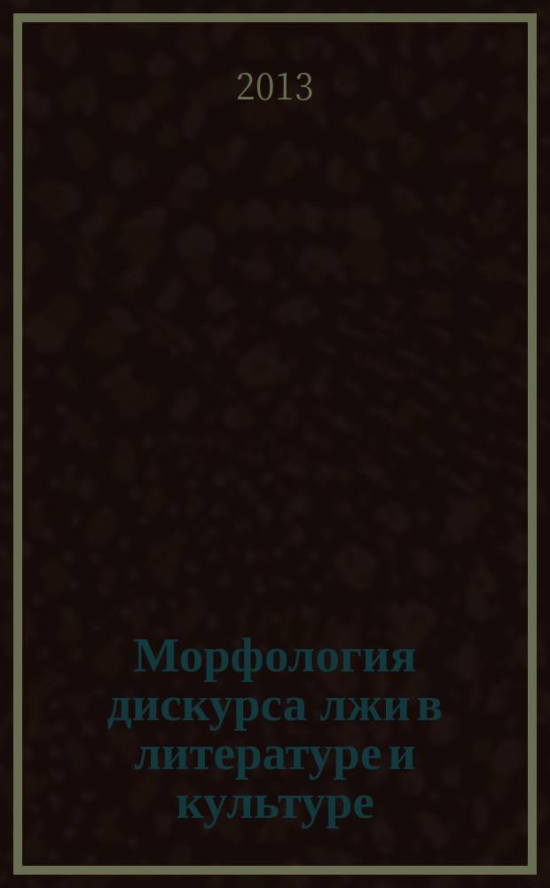 Морфология дискурса лжи в литературе и культуре : материалы Всероссийской научной конференции ( в рамках XII Филологических чтений), проходившей 20-21 октября 2011 года в Институте филологии, массовой информации и психологии Новосибирского государственного педагогического университета : в 2 ч