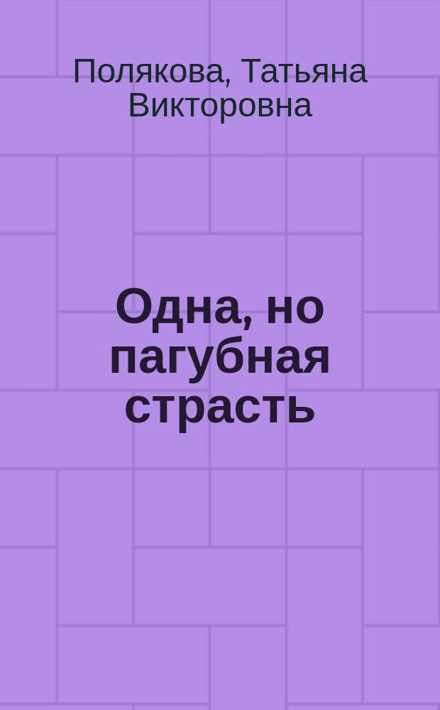 Одна, но пагубная страсть : роман