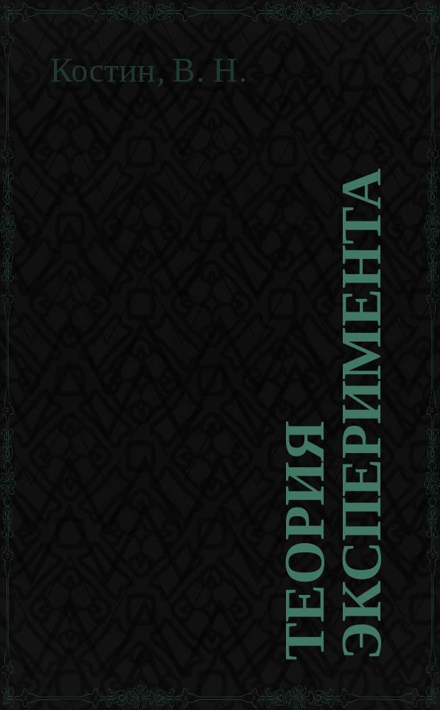 Теория эксперимента : учебное пособие для студентов, обучающихся по программам высшего профессионального образования по направлениям подготовки 230100.68 Информатика и вычислительная техника и 231000.68 Программная инженерия