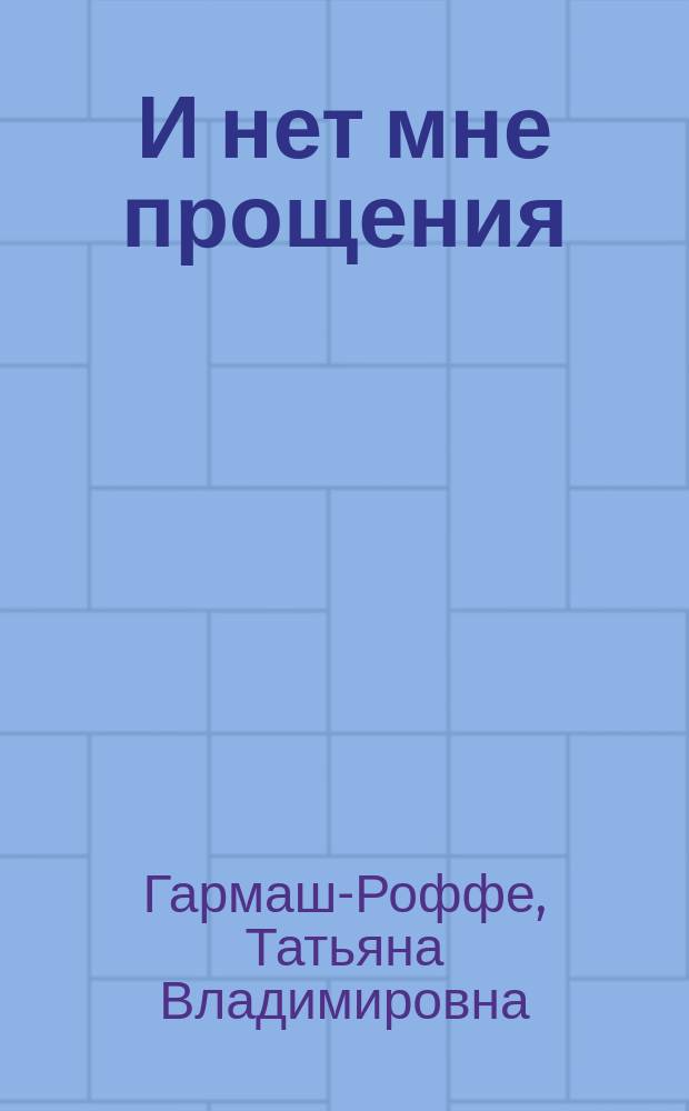 И нет мне прощения; Шантаж от Версаче: романы / Татьяна Гармаш-Роффе