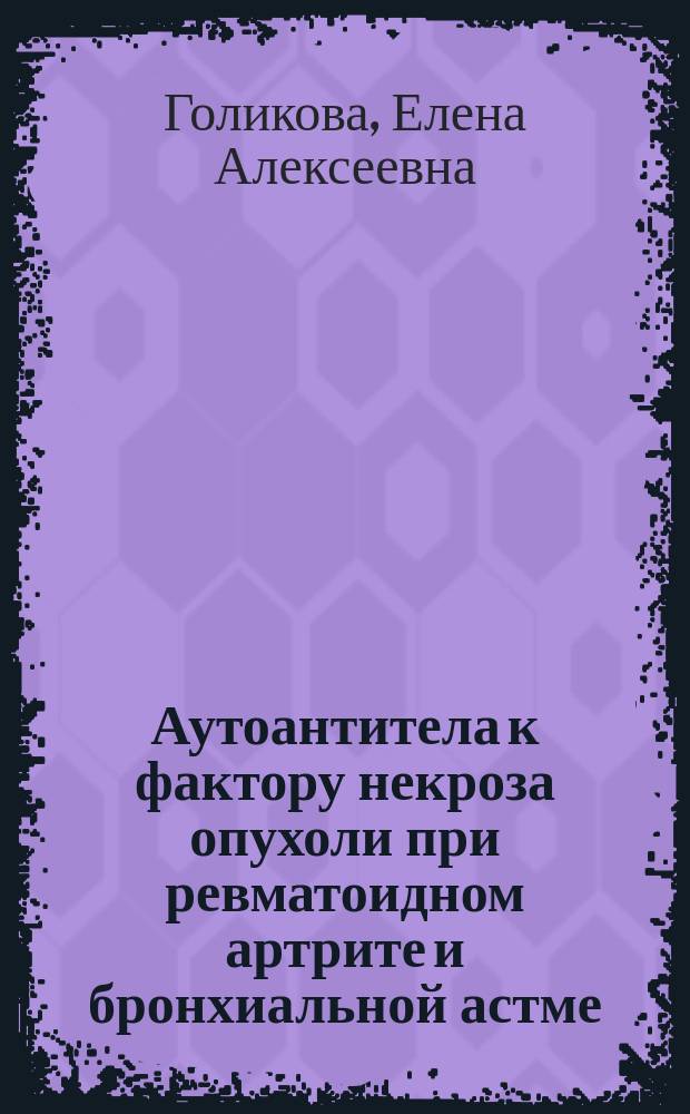 Аутоантитела к фактору некроза опухоли при ревматоидном артрите и бронхиальной астме : автореферат диссертации на соискание ученой степени кандидата биологических наук : специальность 14.03.09 <Клиническая иммунология, аллергология>