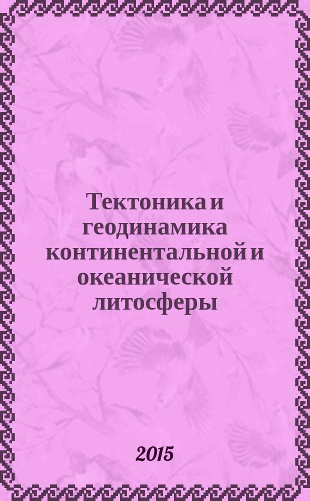 Тектоника и геодинамика континентальной и океанической литосферы: общие и региональные аспекты : материалы XLVII Тектонического совещания. Т. 2