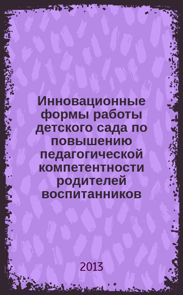 Инновационные формы работы детского сада по повышению педагогической компетентности родителей воспитанников : методическое пособие