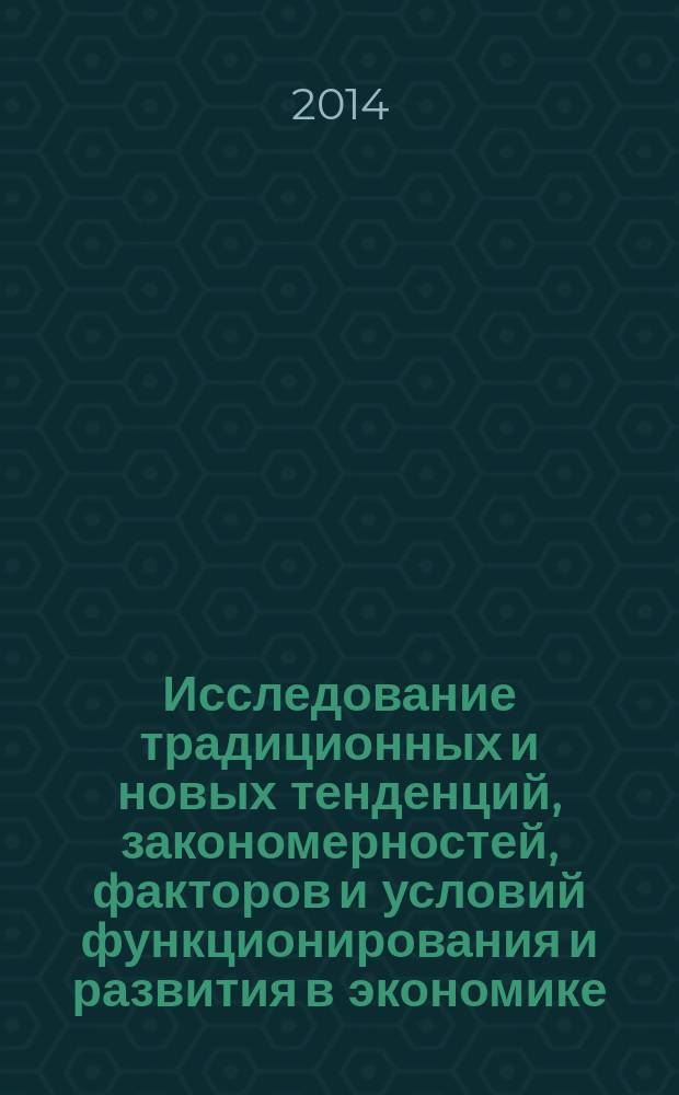 Исследование традиционных и новых тенденций, закономерностей, факторов и условий функционирования и развития в экономике, проектном менеджменте, образовании, юриспруденции, языкознании, культурологии, экологии, зоологии, химии, биологии, медицине, психологии, политологии, филологии, философии, социологии, градостроительстве, информатике, технике, математике, физике, истории, растениеводстве : сборник научных статей по итогам международной научно-практической конференции, 30-31 октября 2014 года
