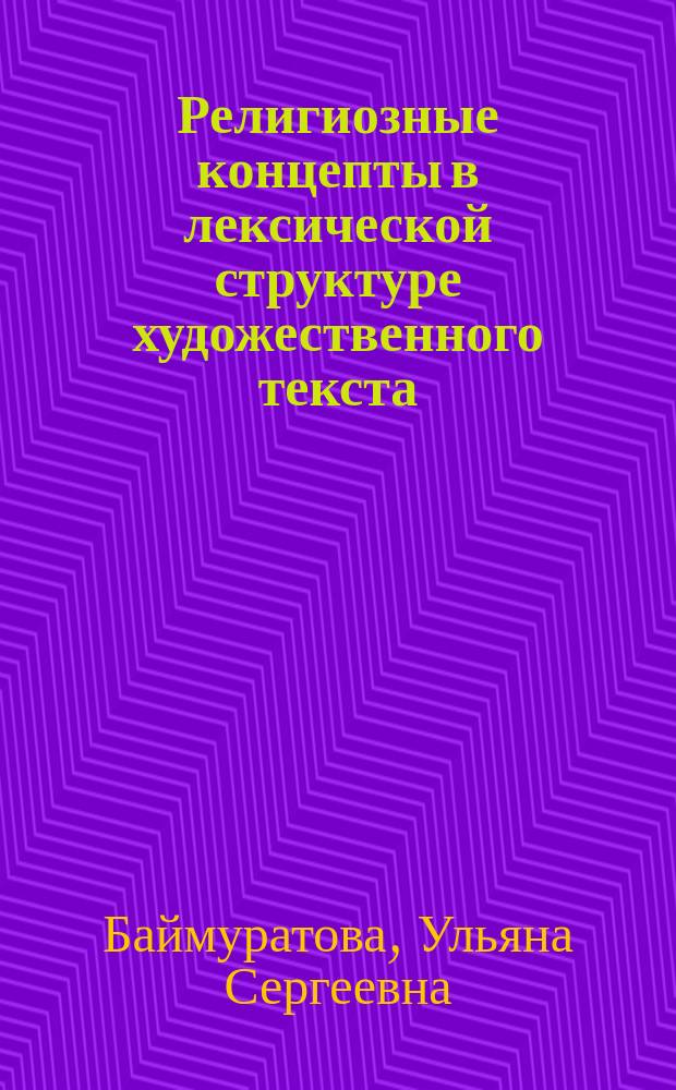 Религиозные концепты в лексической структуре художественного текста (на произведениях И. С. Шмелёва и В. А. Бахревского) : монография