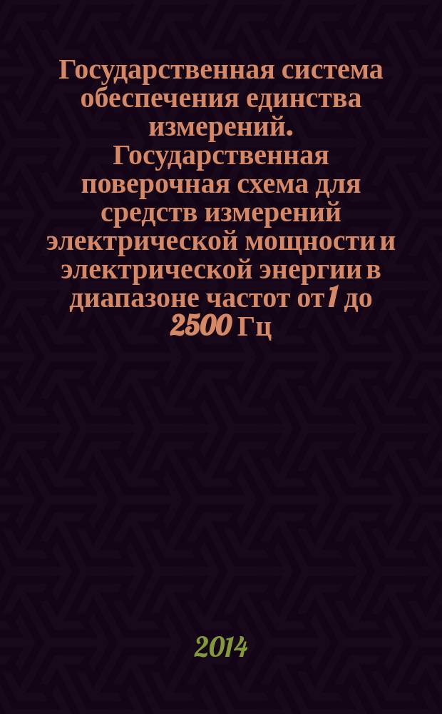 Государственная система обеспечения единства измерений. Государственная поверочная схема для средств измерений электрической мощности и электрической энергии в диапазоне частот от 1 до 2500 Гц