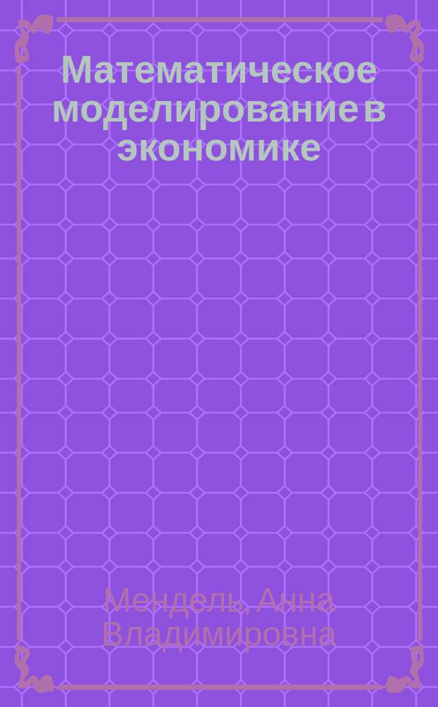 Математическое моделирование в экономике : практические рекомендации к выполнению лабораторных работ : учебное пособие