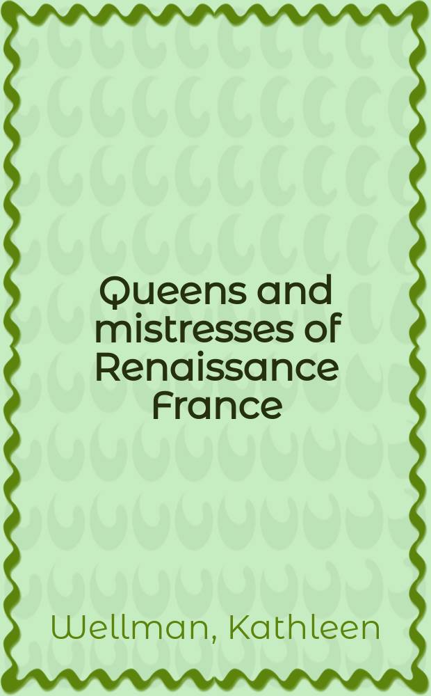 Queens and mistresses of Renaissance France = Королевы и фаворитки во Франции эпохи Ренессанса